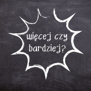 Więcej czy bardziej? - oto jest pytanie